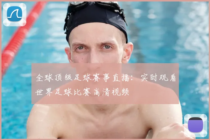 全球顶级足球赛事直播:实时观看世界足球比赛高清视频
